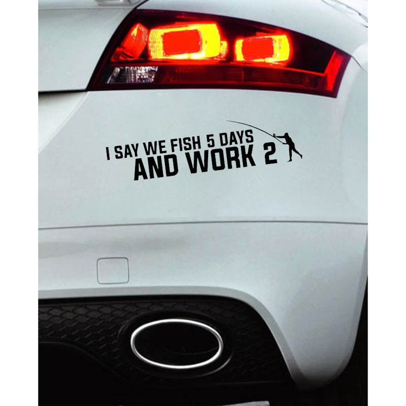 Cool 'I Say We Fish 5 Days And Work 2' Vinyl Car Sticker