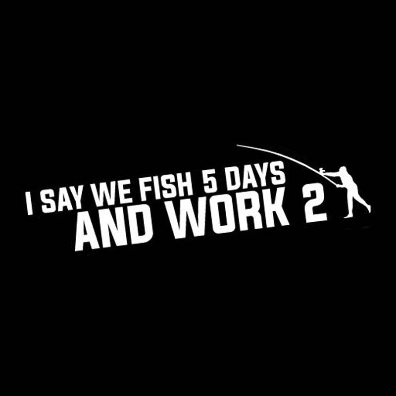 Cool 'I Say We Fish 5 Days And Work 2' Vinyl Car Sticker