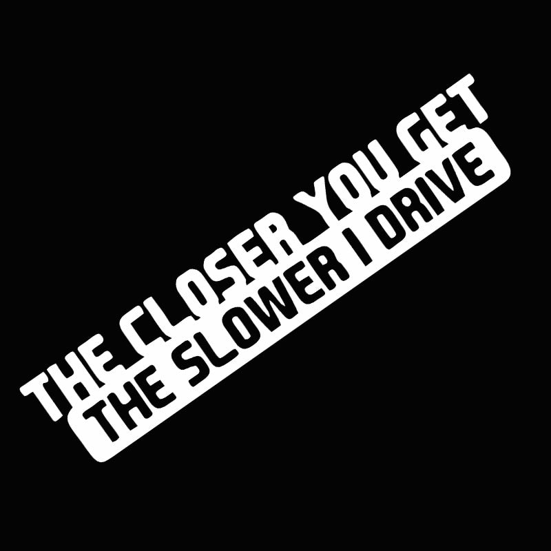 Cool 'The Closer You Get | The Slower I Drive' Vinyl Car Sticker