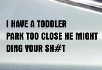 Funny 'I Have A Toddler Park Too Close He Might Ding Your Sh#t' Vinyl Car Sticker
