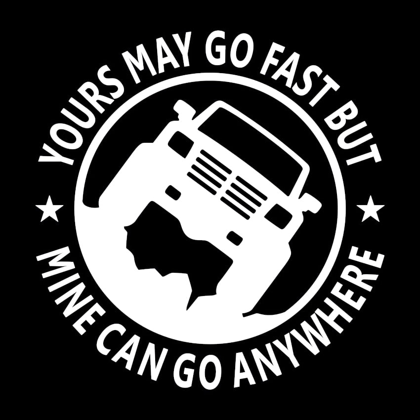 Cool 'Yours May Go Fast But Mine Can Go Anywhere' Vinyl Car Sticker