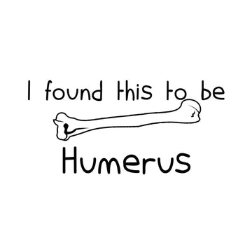 Bone 'I Found This To Be Humerus' Vinyl Car Sticker