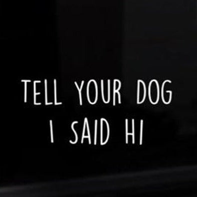 Cool 'Tell Your Dog I Said Hi' Vinyl Car Sticker