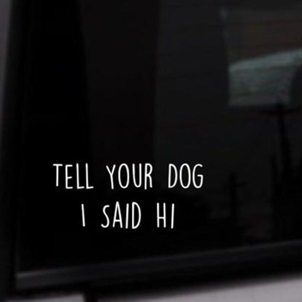 Cool 'Tell Your Dog I Said Hi' Vinyl Car Sticker